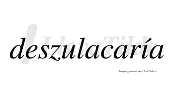 Deszulacaría  lleva tilde con vocal tónica en la «i»