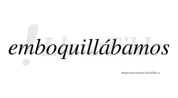 Emboquillábamos  lleva tilde con vocal tónica en la primera «a»