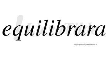 Equilibrara  no lleva tilde con vocal tónica en la primera «a»