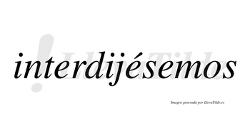 Interdijésemos  lleva tilde con vocal tónica en la segunda «e»