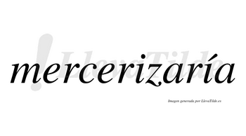 Mercerizaría  lleva tilde con vocal tónica en la segunda «i»