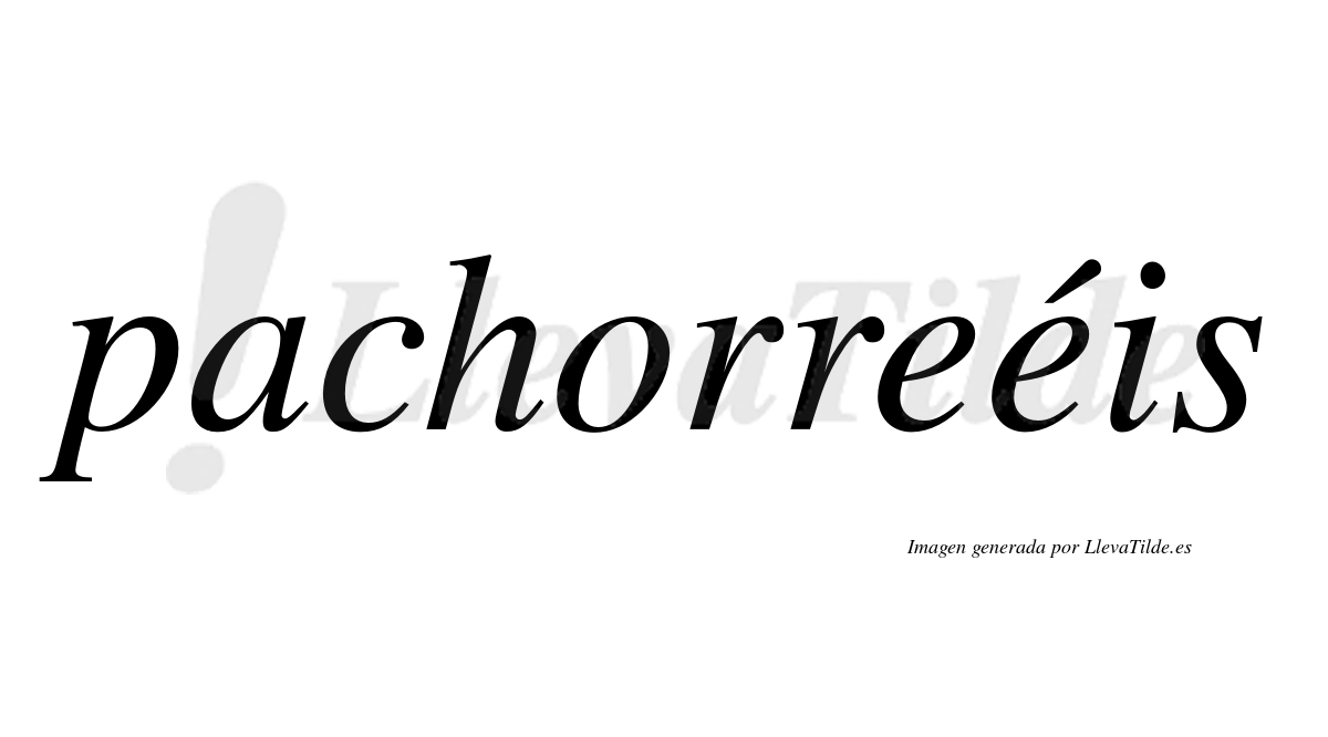 Pachorreéis  lleva tilde con vocal tónica en la segunda "e"