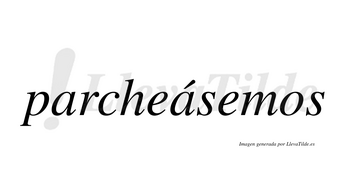 Parcheásemos  lleva tilde con vocal tónica en la segunda «a»
