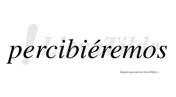 Percibiéremos  lleva tilde con vocal tónica en la segunda «e»