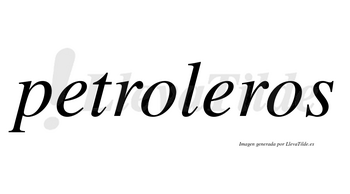 Petroleros no lleva tilde con vocal tónica en la segunda «e»