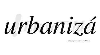 Urbanizá  lleva tilde con vocal tónica en la segunda «a»