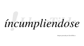 Íncumpliendose  lleva tilde con vocal tónica en la primera «i»