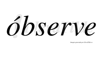 Óbserve lleva tilde con vocal tónica en la «o»