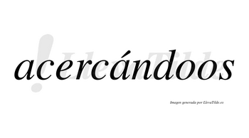 Acercándoos lleva tilde con vocal tónica en la segunda «a»