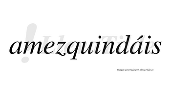 Amezquindáis  lleva tilde con vocal tónica en la segunda «a»