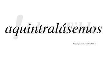 Aquintralásemos  lleva tilde con vocal tónica en la tercera «a»