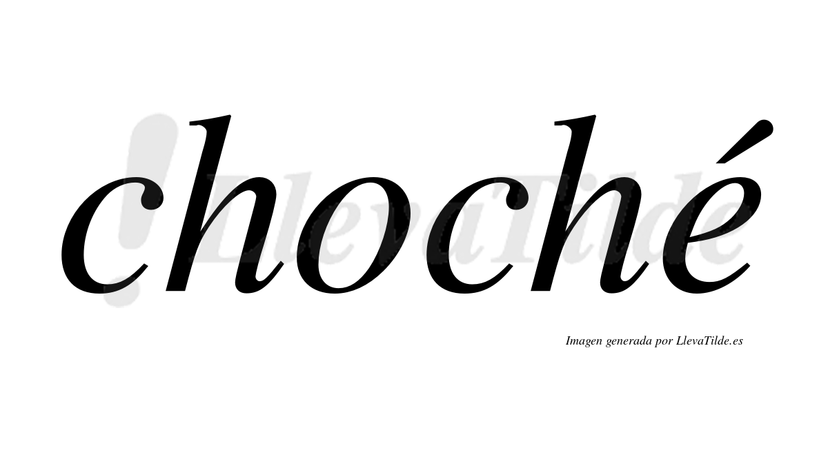 Choché  lleva tilde con vocal tónica en la "e"