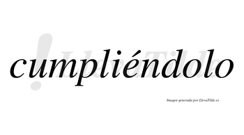 Cumpliéndolo lleva tilde con vocal tónica en la «e»