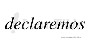 Declaremos  no lleva tilde con vocal tónica en la segunda «e»