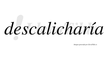 Descalicharía  lleva tilde con vocal tónica en la segunda «i»