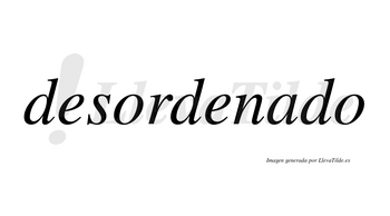 Desordenado no lleva tilde con vocal tónica en la «a»