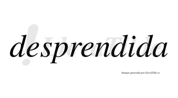 Desprendida no lleva tilde con vocal tónica en la «i»