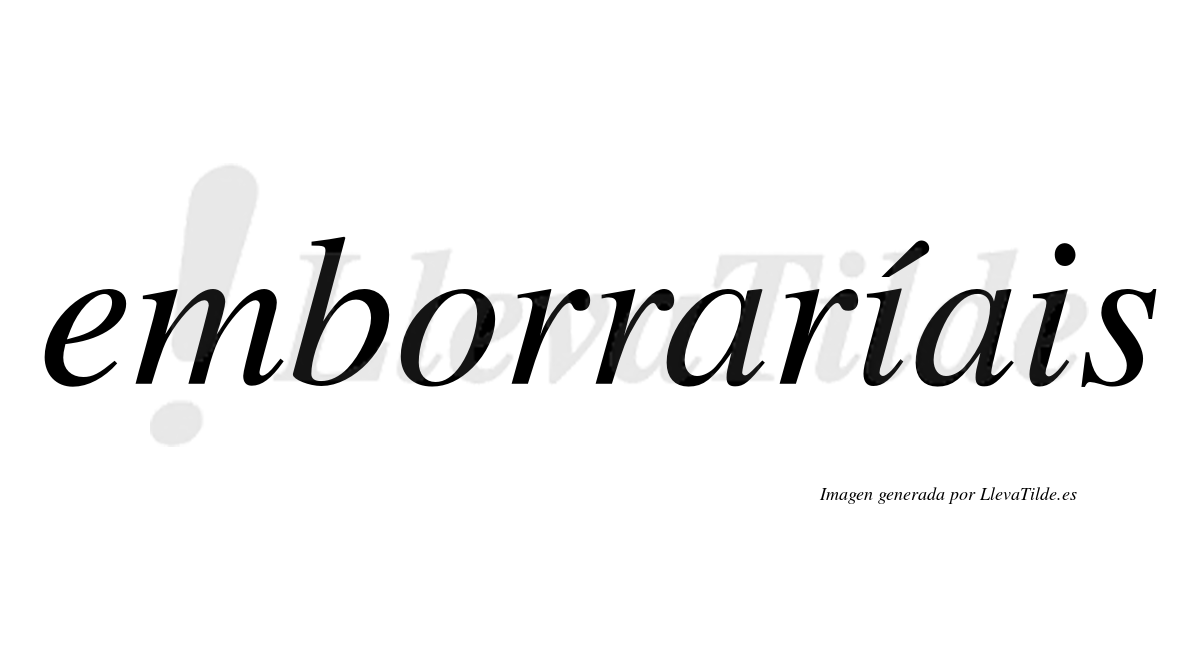 Emborraríais  lleva tilde con vocal tónica en la primera «i»