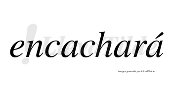 Encachará  lleva tilde con vocal tónica en la tercera «a»