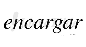 Encargar  no lleva tilde con vocal tónica en la segunda «a»