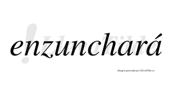 Enzunchará  lleva tilde con vocal tónica en la segunda «a»