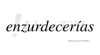 Enzurdecerías  lleva tilde con vocal tónica en la «i»