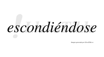 Escondiéndose  lleva tilde con vocal tónica en la segunda «e»