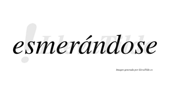Esmerándose  lleva tilde con vocal tónica en la «a»
