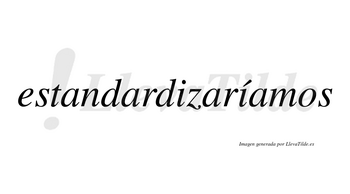 Estandardizaríamos  lleva tilde con vocal tónica en la segunda «i»