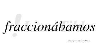 Fraccionábamos  lleva tilde con vocal tónica en la segunda «a»