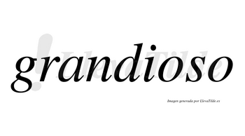 Grandioso  no lleva tilde con vocal tónica en la primera «o»