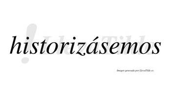 Historizásemos  lleva tilde con vocal tónica en la «a»