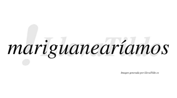 Mariguanearíamos  lleva tilde con vocal tónica en la segunda «i»