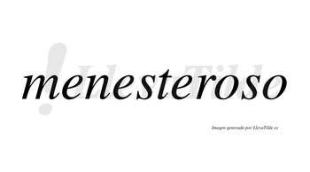 Menesteroso no lleva tilde con vocal tónica en la primera «o»
