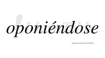 Oponiéndose  lleva tilde con vocal tónica en la primera «e»