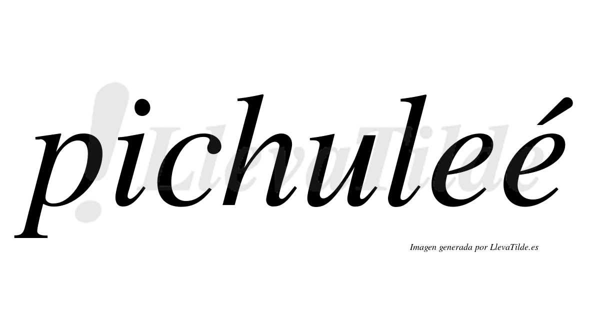 Pichuleé  lleva tilde con vocal tónica en la segunda "e"