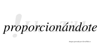 Proporcionándote  lleva tilde con vocal tónica en la «a»