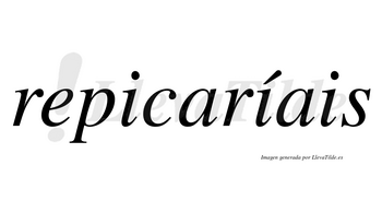 Repicaríais  lleva tilde con vocal tónica en la segunda «i»
