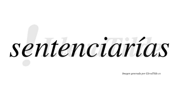 Sentenciarías  lleva tilde con vocal tónica en la segunda «i»