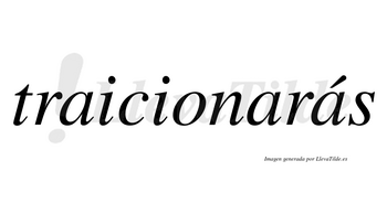 Traicionarás  lleva tilde con vocal tónica en la tercera «a»