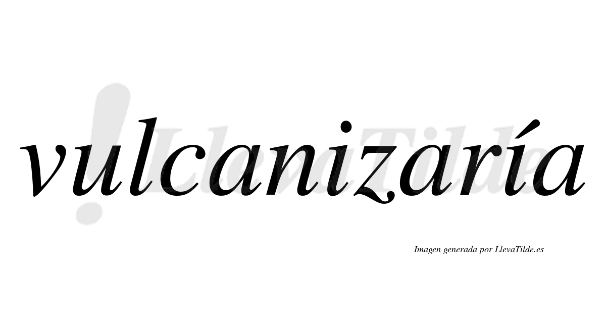 Vulcanizaría  lleva tilde con vocal tónica en la segunda «i»