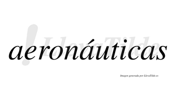 Aeronáuticas  lleva tilde con vocal tónica en la segunda «a»