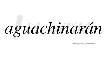 Aguachinarán  lleva tilde con vocal tónica en la cuarta «a»