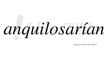 Anquilosarían  lleva tilde con vocal tónica en la segunda «i»