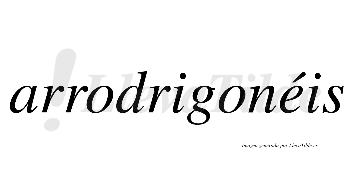 Arrodrigonéis  lleva tilde con vocal tónica en la "e"