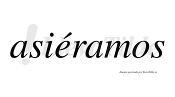 Asiéramos  lleva tilde con vocal tónica en la «e»