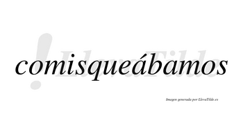 Comisqueábamos  lleva tilde con vocal tónica en la primera «a»