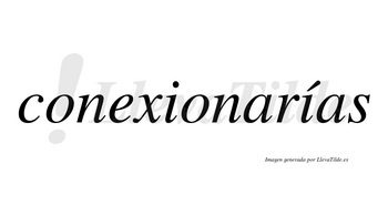 Conexionarías  lleva tilde con vocal tónica en la segunda «i»