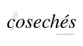 Cosechés  lleva tilde con vocal tónica en la segunda «e»