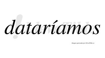 Dataríamos  lleva tilde con vocal tónica en la «i»